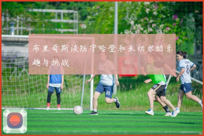 布里奇斯谈防守哈登和米切尔的乐趣与挑战